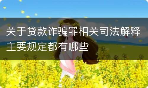 关于贷款诈骗罪相关司法解释主要规定都有哪些
