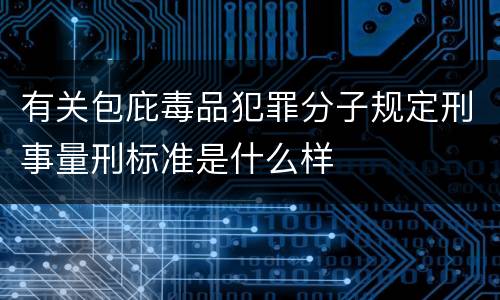 有关包庇毒品犯罪分子规定刑事量刑标准是什么样