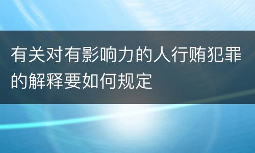 有关对有影响力的人行贿犯罪的解释要如何规定