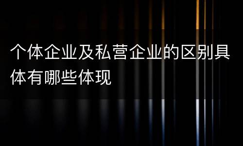 个体企业及私营企业的区别具体有哪些体现