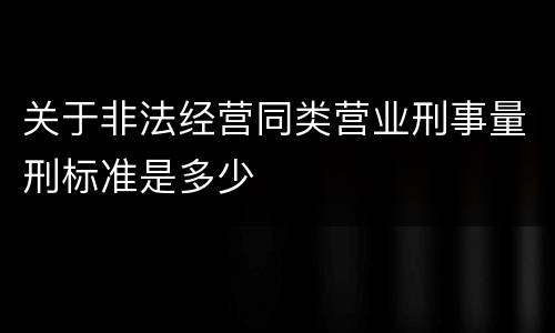 关于非法经营同类营业刑事量刑标准是多少