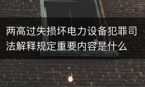 两高过失损坏电力设备犯罪司法解释规定重要内容是什么