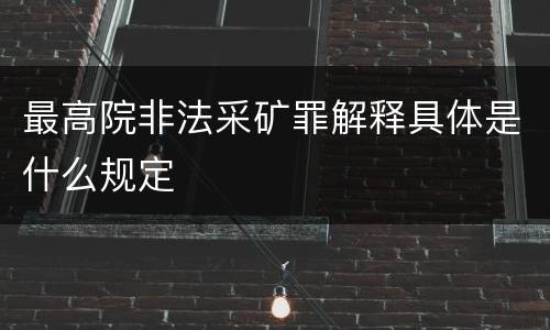 最高院非法采矿罪解释具体是什么规定