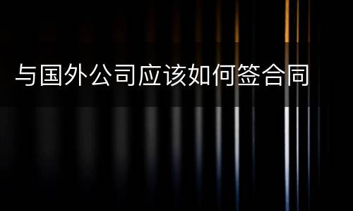 与国外公司应该如何签合同