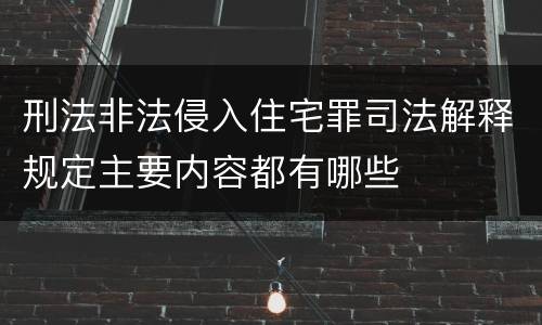 刑法非法侵入住宅罪司法解释规定主要内容都有哪些
