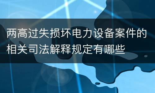 两高过失损坏电力设备案件的相关司法解释规定有哪些