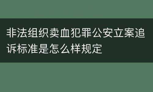 非法组织卖血犯罪公安立案追诉标准是怎么样规定