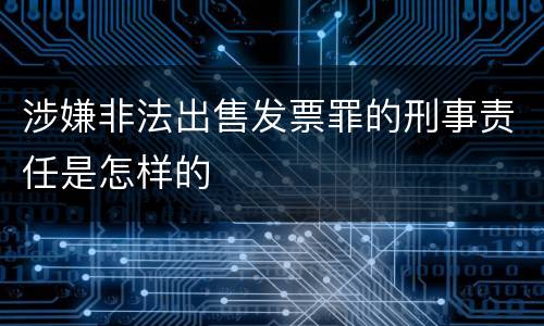 涉嫌非法出售发票罪的刑事责任是怎样的