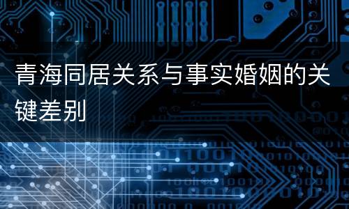 青海同居关系与事实婚姻的关键差别
