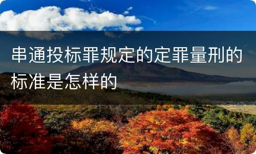 串通投标罪规定的定罪量刑的标准是怎样的