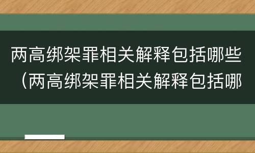两高绑架罪相关解释包括哪些（两高绑架罪相关解释包括哪些内容）