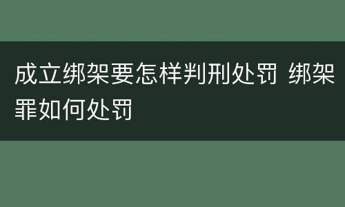 成立绑架要怎样判刑处罚 绑架罪如何处罚
