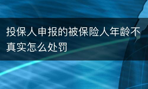 投保人申报的被保险人年龄不真实怎么处罚
