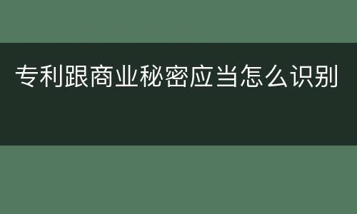 专利跟商业秘密应当怎么识别