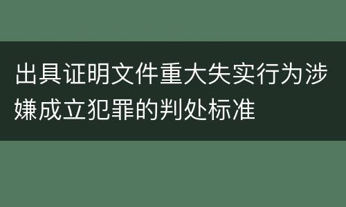 出具证明文件重大失实行为涉嫌成立犯罪的判处标准