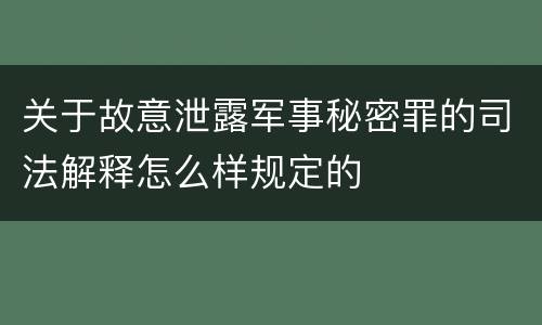关于故意泄露军事秘密罪的司法解释怎么样规定的