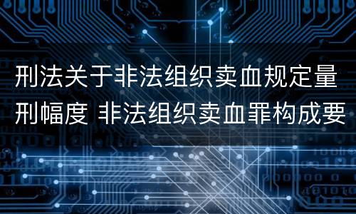刑法关于非法组织卖血规定量刑幅度 非法组织卖血罪构成要件