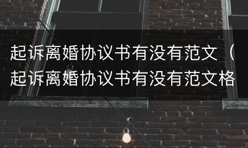 起诉离婚协议书有没有范文（起诉离婚协议书有没有范文格式）