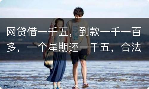 网贷借一千五，到款一千一百多，一个星期还一千五，合法吗