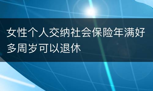 女性个人交纳社会保险年满好多周岁可以退休