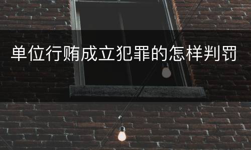 单位行贿成立犯罪的怎样判罚