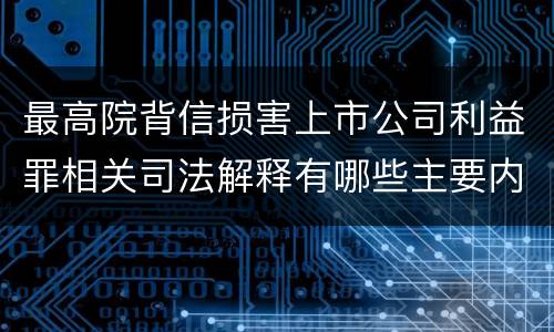 最高院背信损害上市公司利益罪相关司法解释有哪些主要内容