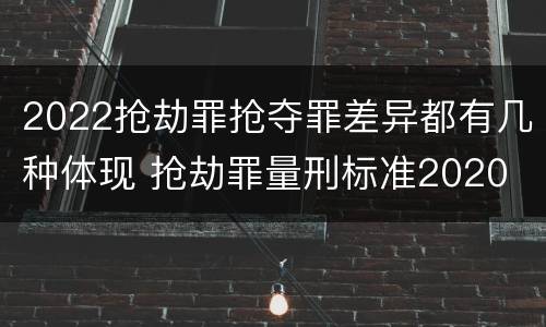 2022抢劫罪抢夺罪差异都有几种体现 抢劫罪量刑标准2020