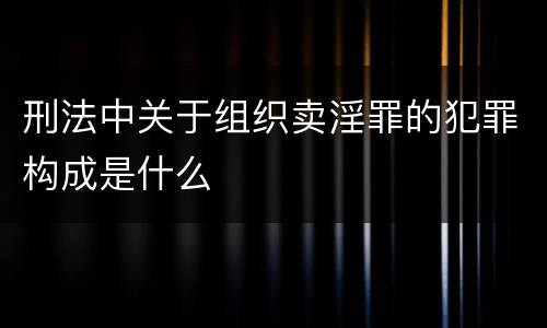 刑法中关于组织卖淫罪的犯罪构成是什么