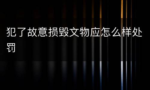 犯了故意损毁文物应怎么样处罚