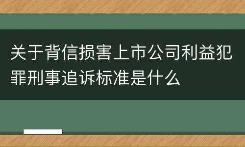 关于背信损害上市公司利益犯罪刑事追诉标准是什么