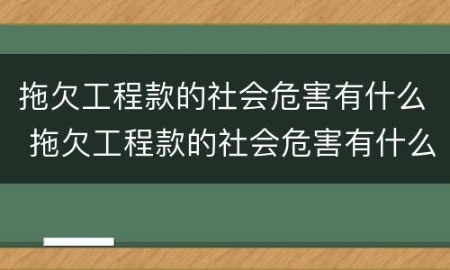 拖欠工程款的社会危害有什么 拖欠工程款的社会危害有什么