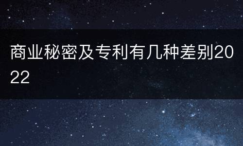商业秘密及专利有几种差别2022