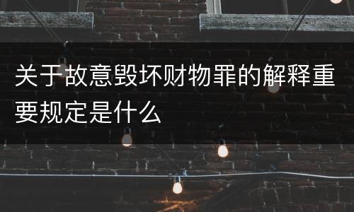关于故意毁坏财物罪的解释重要规定是什么