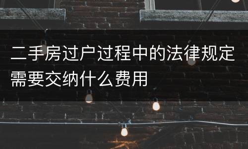 二手房过户过程中的法律规定需要交纳什么费用