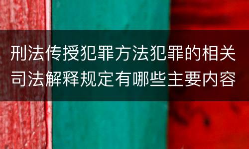 刑法传授犯罪方法犯罪的相关司法解释规定有哪些主要内容