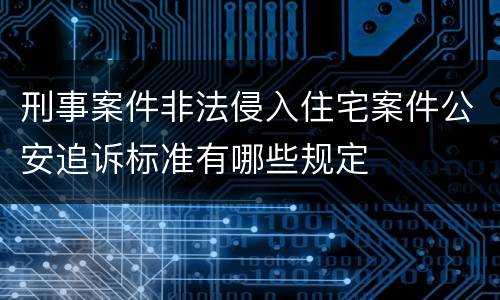 刑事案件非法侵入住宅案件公安追诉标准有哪些规定