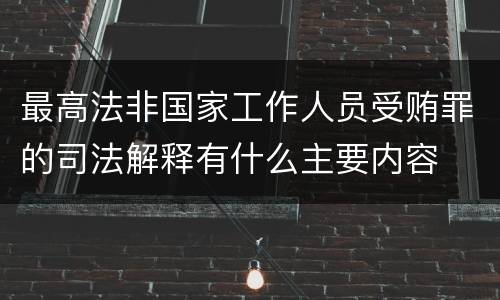 最高法非国家工作人员受贿罪的司法解释有什么主要内容