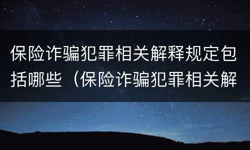保险诈骗犯罪相关解释规定包括哪些（保险诈骗犯罪相关解释规定包括哪些内容）