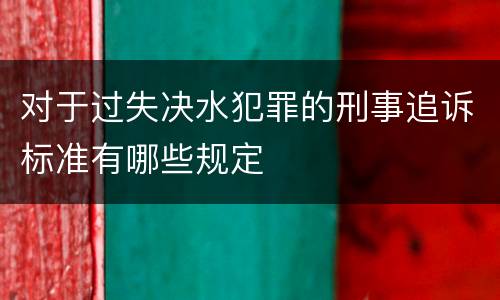 对于过失决水犯罪的刑事追诉标准有哪些规定