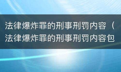 法律爆炸罪的刑事刑罚内容（法律爆炸罪的刑事刑罚内容包括）