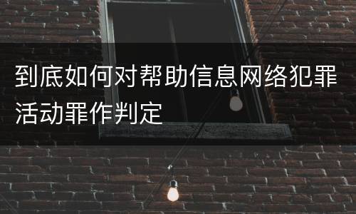 到底如何对帮助信息网络犯罪活动罪作判定