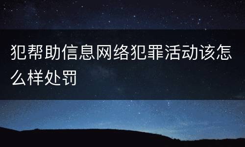 犯帮助信息网络犯罪活动该怎么样处罚