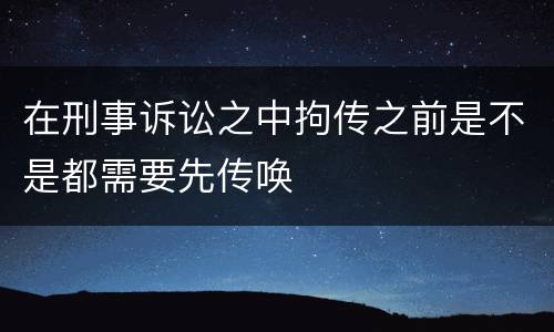 在刑事诉讼之中拘传之前是不是都需要先传唤