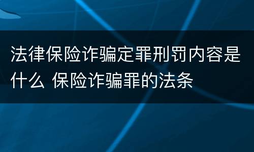 法律保险诈骗定罪刑罚内容是什么 保险诈骗罪的法条