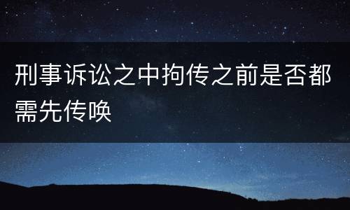 刑事诉讼之中拘传之前是否都需先传唤
