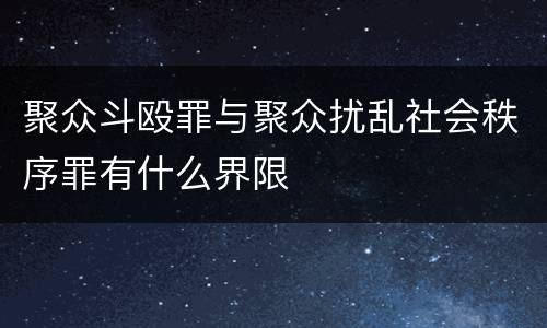 聚众斗殴罪与聚众扰乱社会秩序罪有什么界限