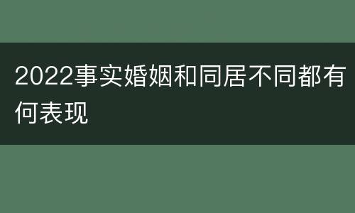 2022事实婚姻和同居不同都有何表现