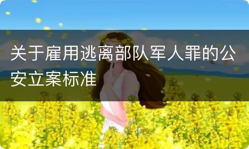 关于雇用逃离部队军人罪的公安立案标准