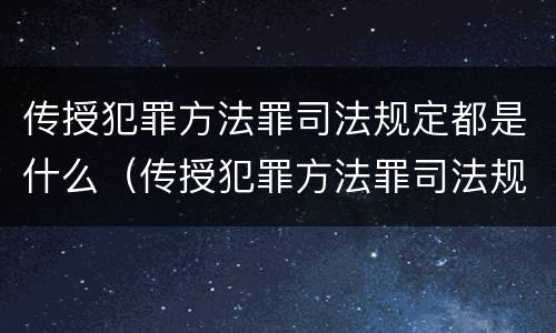 传授犯罪方法罪司法规定都是什么（传授犯罪方法罪司法规定都是什么意思）