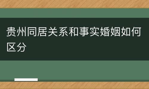 贵州同居关系和事实婚姻如何区分